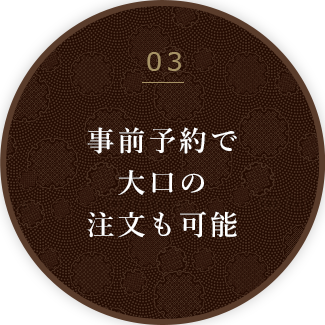 事前予約で大口の注文も可能